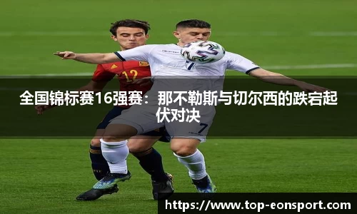 全国锦标赛16强赛：那不勒斯与切尔西的跌宕起伏对决