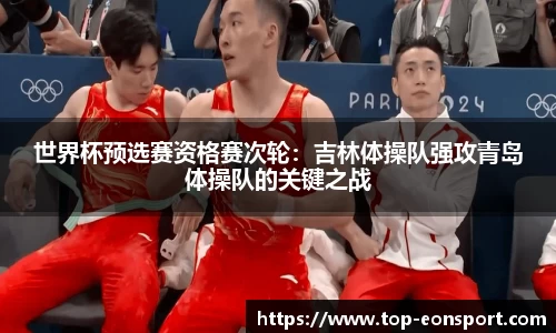 世界杯预选赛资格赛次轮：吉林体操队强攻青岛体操队的关键之战